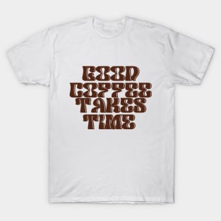 Good Coffee Takes Time T-Shirt